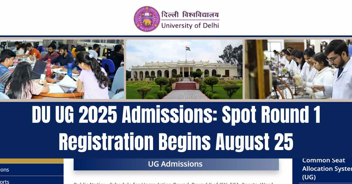 DU UG 2025 Admissions: Spot Round 1 Registration Begins August 25; Upgraded Result Tomorrow